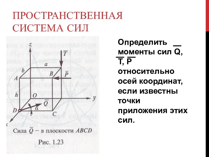 ПРОСТРАНСТВЕННАЯ СИСТЕМА СИЛ Определить моменты сил Q, T, P относительно осей