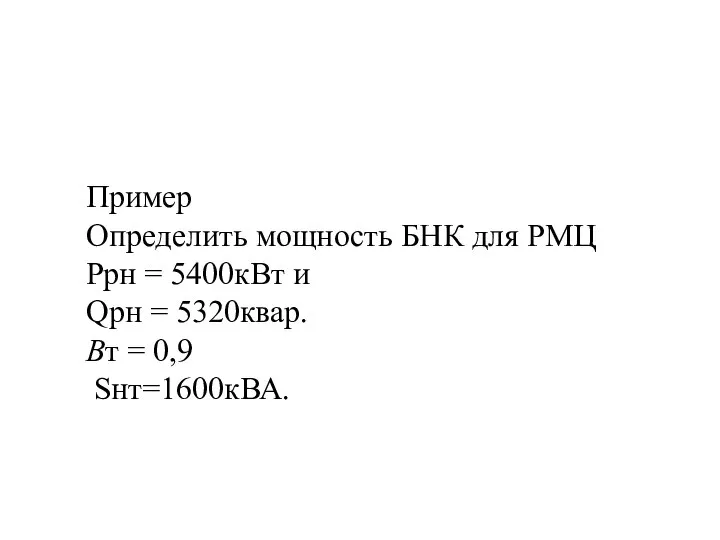 Пример Определить мощность БНК для РМЦ Ррн = 5400кВт и Qрн