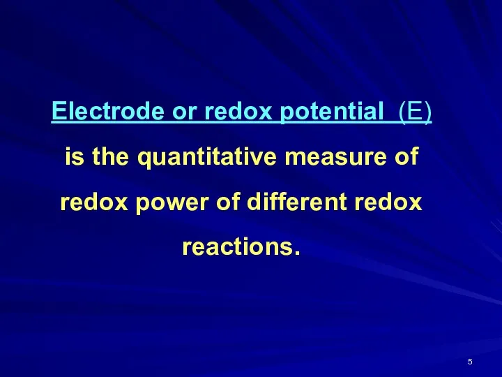 Electrode or redox potential (E) is the quantitative measure of redox power of different redox reactions.