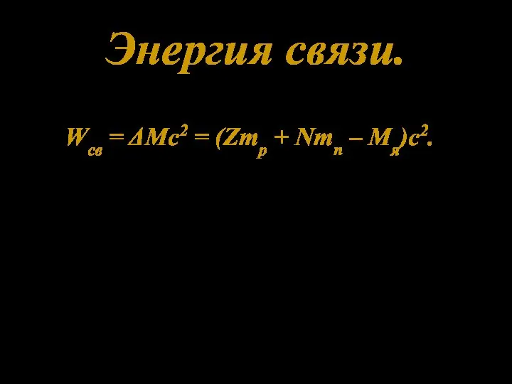 Энергия связи. Энергия связи: Wсв = ΔMc2 = (Zmp + Nmn