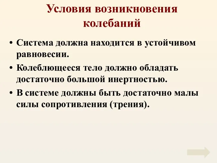 Условия возникновения колебаний Система должна находится в устойчивом равновесии. Колеблющееся тело