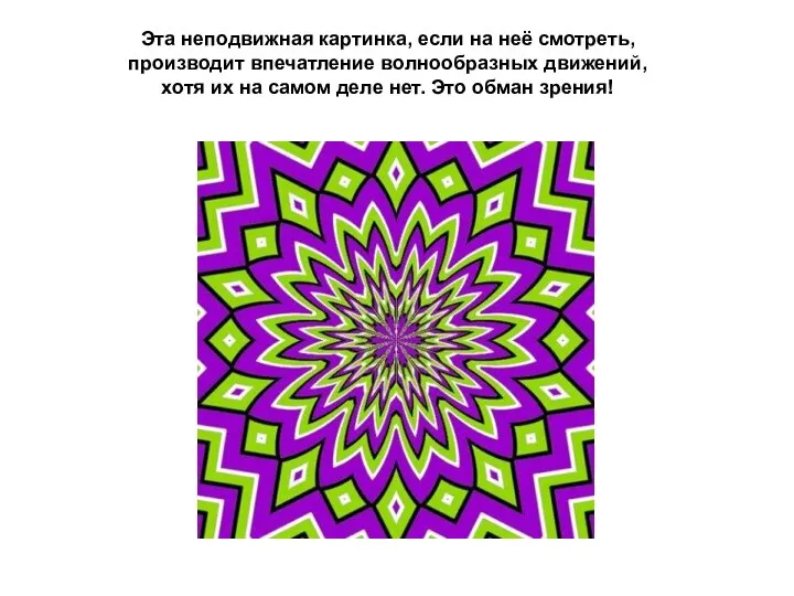 Эта неподвижная картинка, если на неё смотреть, производит впечатление волнообразных движений,