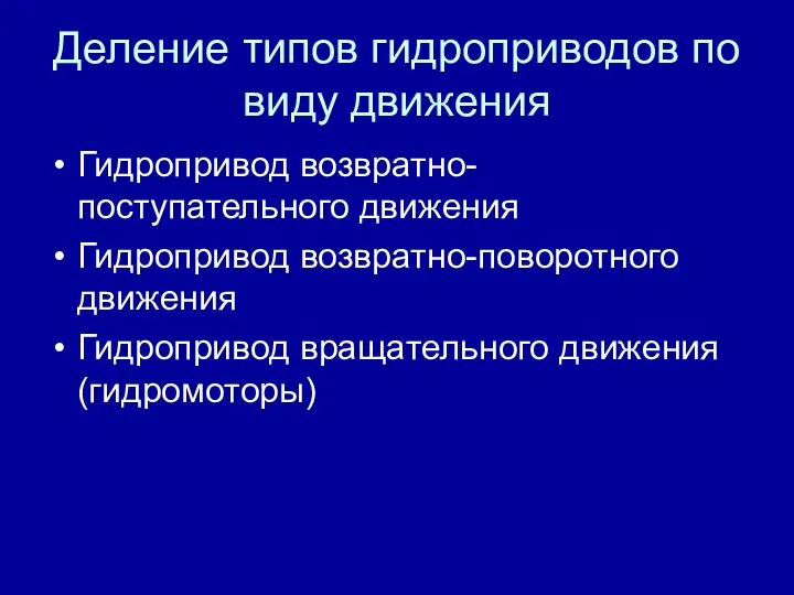 Деление типов гидроприводов по виду движения Гидропривод возвратно-поступательного движения Гидропривод возвратно-поворотного движения Гидропривод вращательного движения (гидромоторы)