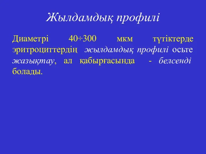 Жылдамдық профилі Диаметрі 40÷300 мкм түтіктерде эритроциттердің жылдамдық профилі осьте жазықтау, ал қабырғасында - белсенді болады.