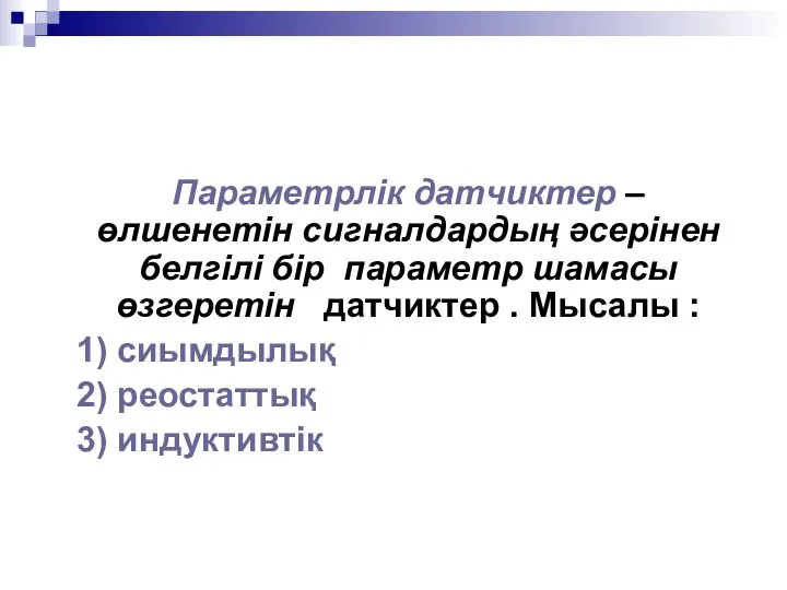 Параметрлік датчиктер – өлшенетін сигналдардың әсерінен белгілі бір параметр шамасы өзгеретін