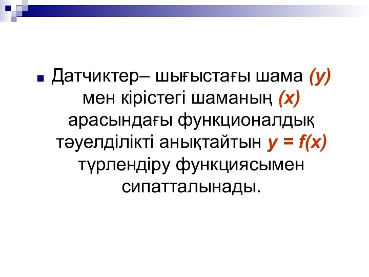 Датчиктер– шығыстағы шама (y) мен кірістегі шаманың (x) арасындағы функционалдық тәуелділікті