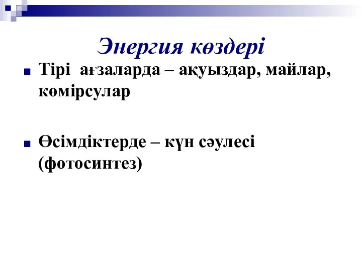 Энергия көздері Тірі ағзаларда – ақуыздар, майлар, көмірсулар Өсімдіктерде – күн сәулесі (фотосинтез)