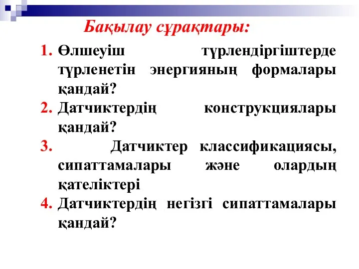 Бақылау сұрақтары: Өлшеуіш түрлендіргіштерде түрленетін энергияның формалары қандай? Датчиктердің конструкциялары қандай?