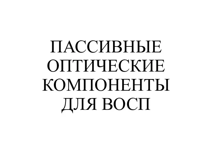 ПАССИВНЫЕ ОПТИЧЕСКИЕ КОМПОНЕНТЫ ДЛЯ ВОСП