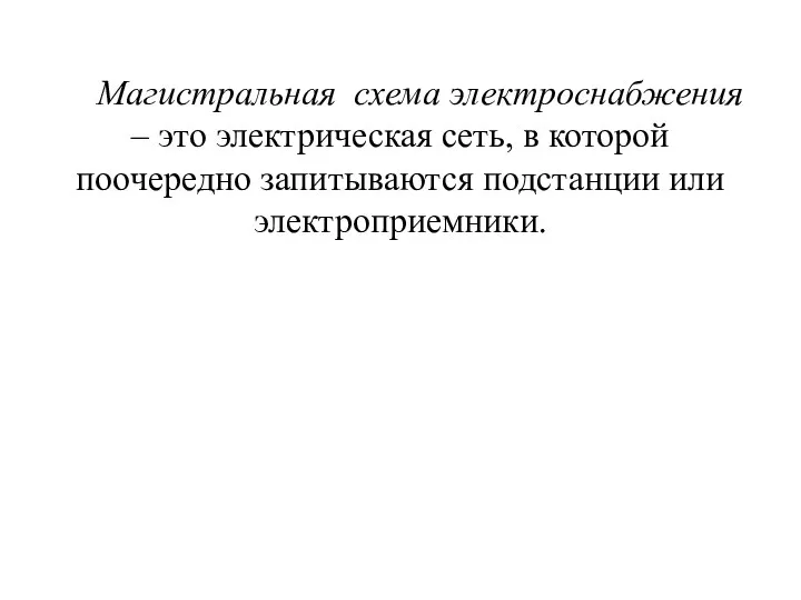 Магистральная схема электроснабжения – это электрическая сеть, в которой поочередно запитываются подстанции или электроприемники.