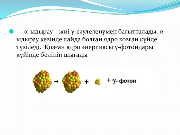 α-ыдырау – жиі γ-сәулеленумен бағытталады. α-ыдырау кезінде пайда болған ядро қозған