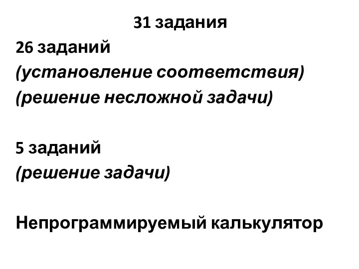 31 задания 26 заданий (установление соответствия) (решение несложной задачи) 5 заданий (решение задачи) Непрограммируемый калькулятор