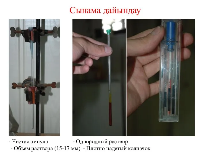 Сынама дайындау Чистая ампула - Однородный раствор - Объем раствора (15-17 мм) - Плотно надетый колпачок