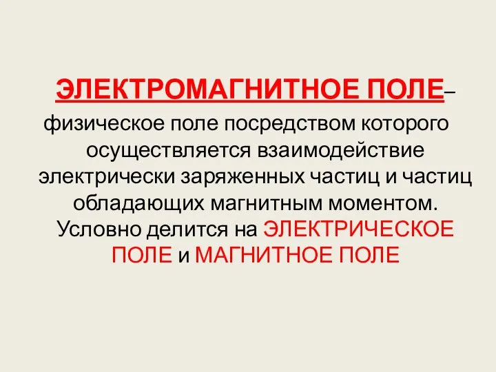 ЭЛЕКТРОМАГНИТНОЕ ПОЛЕ– физическое поле посредством которого осуществляется взаимодействие электрически заряженных частиц