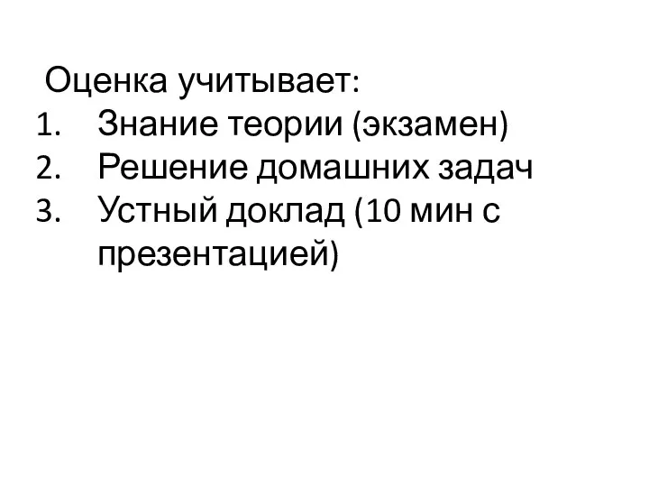 Оценка учитывает: Знание теории (экзамен) Решение домашних задач Устный доклад (10 мин с презентацией)