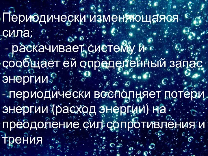 Периодически изменяющаяся сила: - раскачивает систему и сообщает ей определенный запас