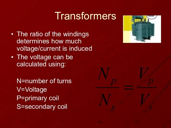 Transformers The ratio of the windings determines how much voltage/current is