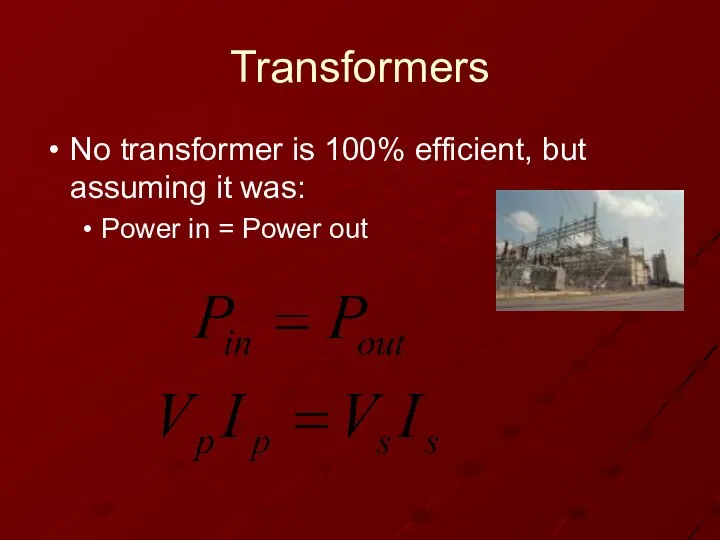 Transformers No transformer is 100% efficient, but assuming it was: Power in = Power out