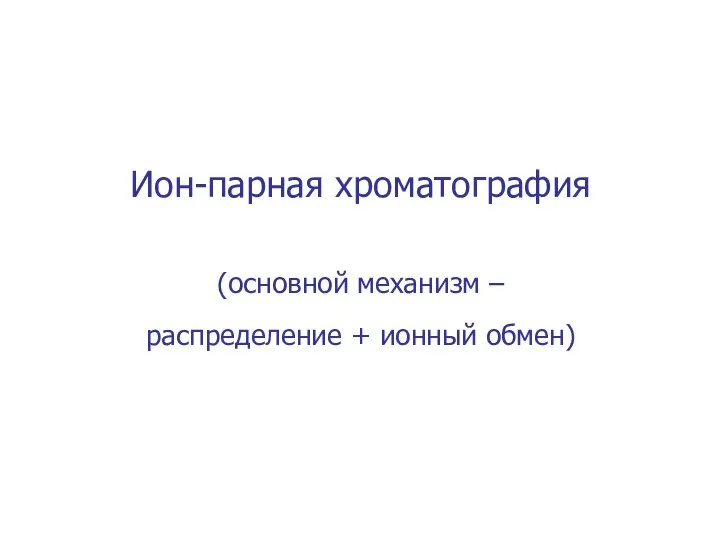 Ион-парная хроматография (основной механизм – распределение + ионный обмен)