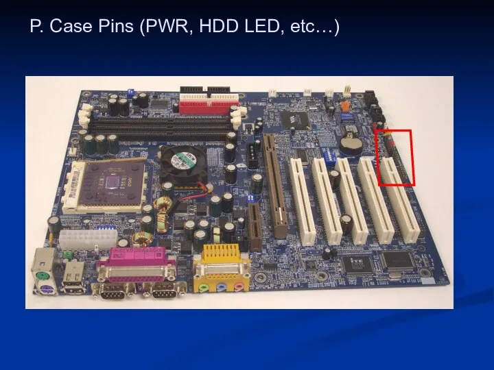 P. Case Pins (PWR, HDD LED, etc…)