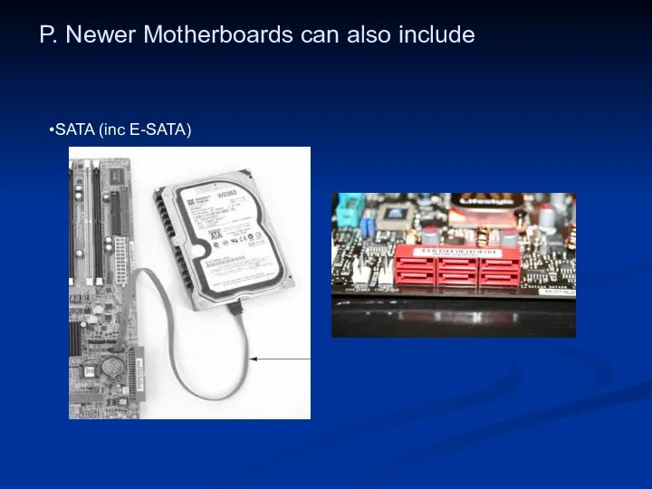 P. Newer Motherboards can also include SATA (inc E-SATA)