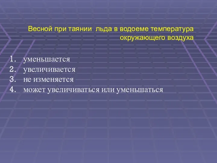 Весной при таянии льда в водоеме температура окружающего воздуха уменьшается увеличивается