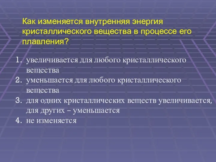 Как изменяется внутренняя энергия кристаллического вещества в процессе его плавления? увеличивается