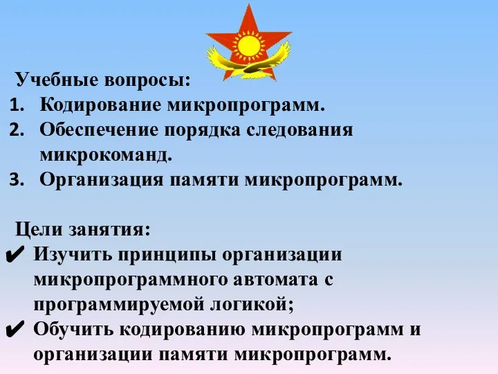 Учебные вопросы: Кодирование микропрограмм. Обеспечение порядка следования микрокоманд. Организация памяти микропрограмм.