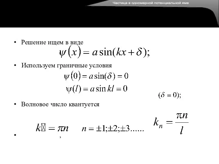 Решение ищем в виде Используем граничные условия Волновое число квантуется , Частица в одномерной потенциальной яме