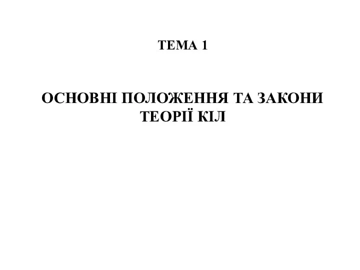 ТЕМА 1 ОСНОВНІ ПОЛОЖЕННЯ ТА ЗАКОНИ ТЕОРІЇ КІЛ