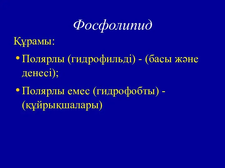 Фосфолипид Құрамы: Полярлы (гидрофильді) - (басы және денесі); Полярлы емес (гидрофобты) - (құйрықшалары)