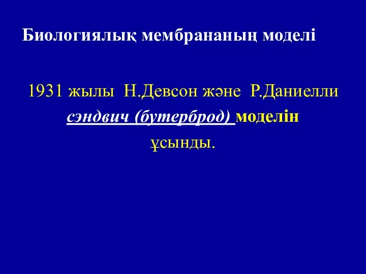 Биологиялық мембрананың моделі 1931 жылы Н.Девсон және Р.Даниелли сэндвич (бутерброд) моделін ұсынды.