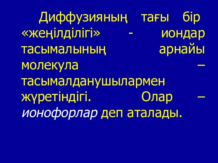 Диффузияның тағы бір «жеңілділігі» - иондар тасымалының арнайы молекула – тасымалданушылармен