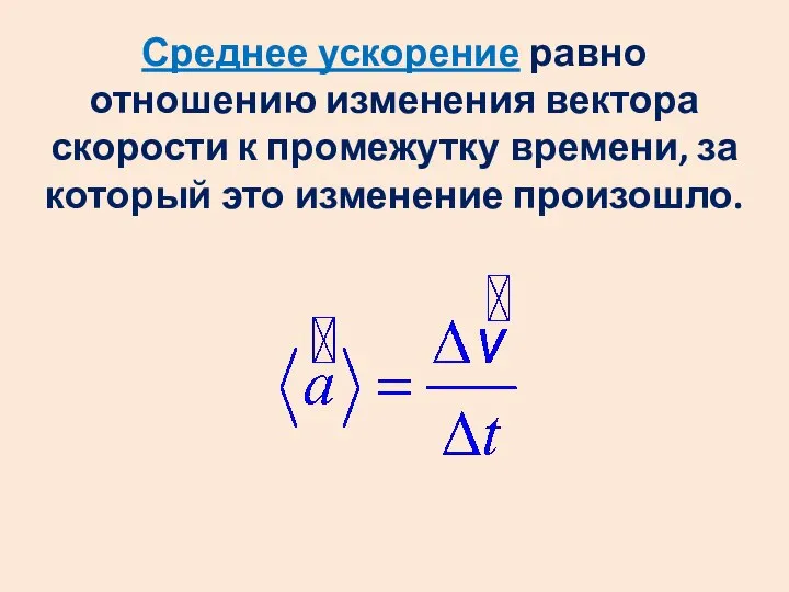 Среднее ускорение равно отношению изменения вектора скорости к промежутку времени, за который это изменение произошло.