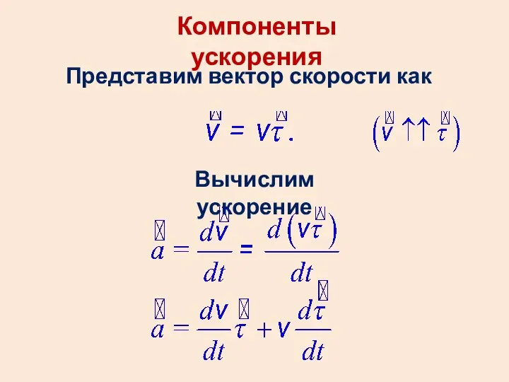 Компоненты ускорения Представим вектор скорости как Вычислим ускорение