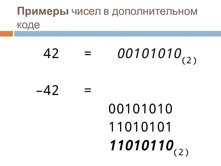 Примеры чисел в дополнительном коде 42 = 00101010(2) –42 = 00101010 11010101 11010110(2)