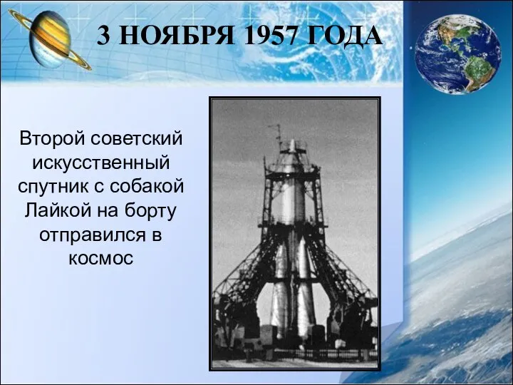 3 НОЯБРЯ 1957 ГОДА Второй советский искусственный спутник с собакой Лайкой на борту отправился в космос