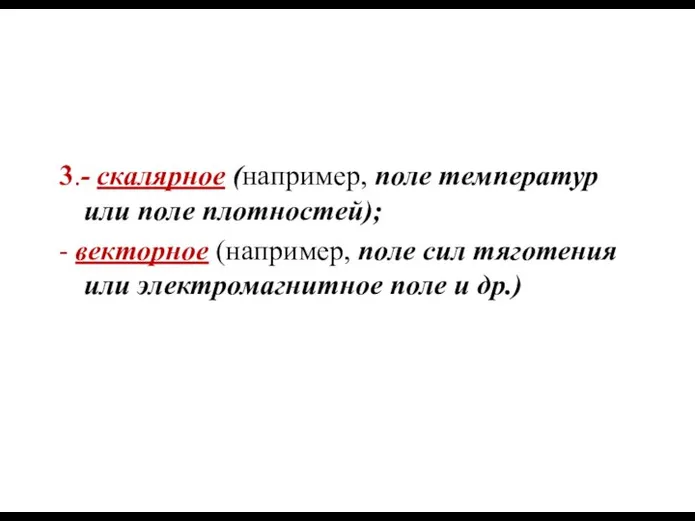 3.- скалярное (например, поле температур или поле плотностей); - векторное (например,