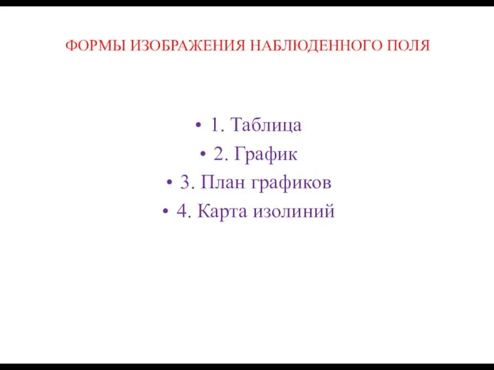 ФОРМЫ ИЗОБРАЖЕНИЯ НАБЛЮДЕННОГО ПОЛЯ 1. Таблица 2. График 3. План графиков 4. Карта изолиний