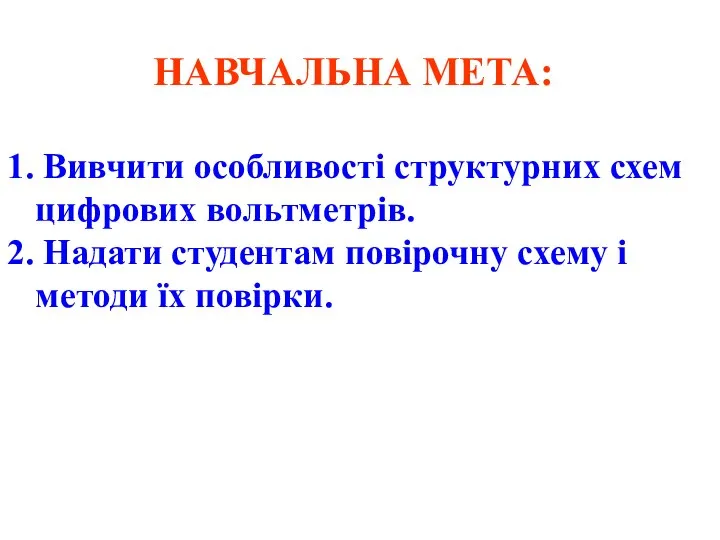 НАВЧАЛЬНА МЕТА: 1. Вивчити особливості структурних схем цифрових вольтметрів. 2. Надати