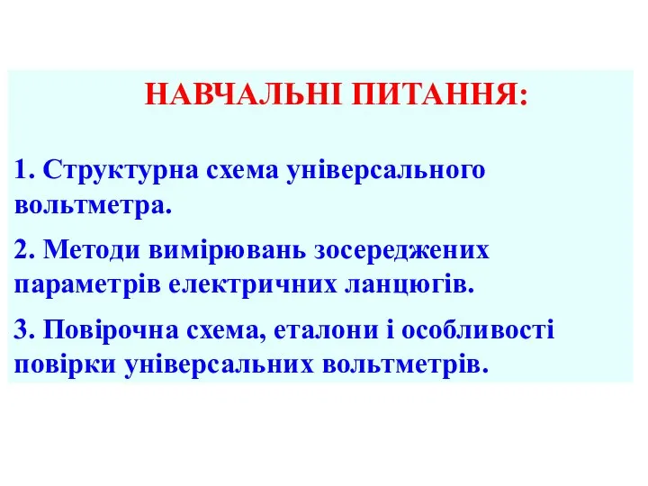 НАВЧАЛЬНІ ПИТАННЯ: 1. Структурна схема універсального вольтметра. 2. Методи вимірювань зосереджених