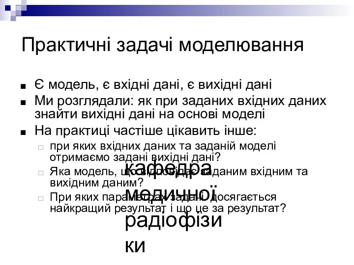 кафедра медичної радіофізики Практичні задачі моделювання Є модель, є вхідні дані,