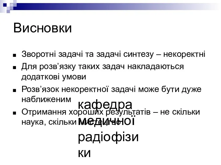 кафедра медичної радіофізики Висновки Зворотні задачі та задачі синтезу – некоректні