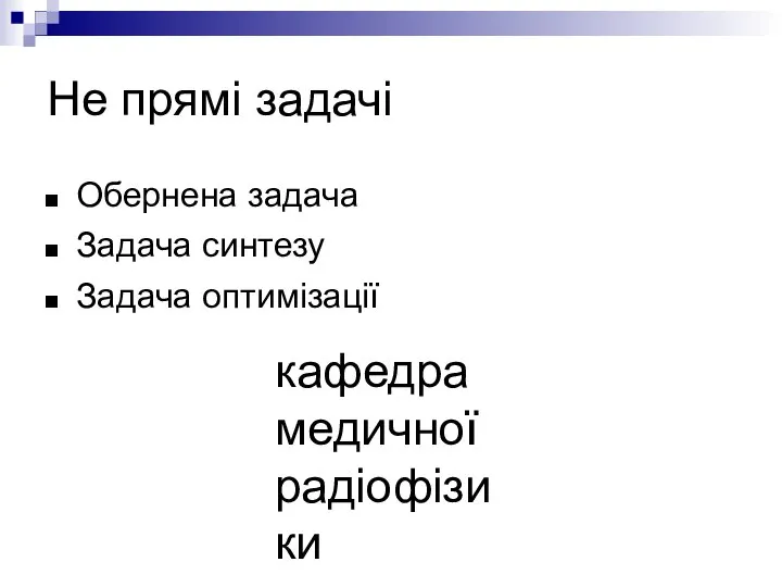 кафедра медичної радіофізики Не прямі задачі Обернена задача Задача синтезу Задача оптимізації