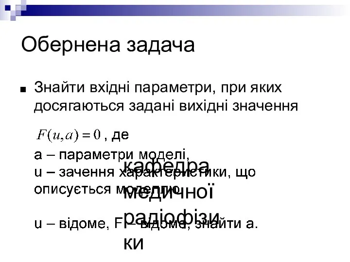 кафедра медичної радіофізики Обернена задача Знайти вхідні параметри, при яких досягаються задані вихідні значення