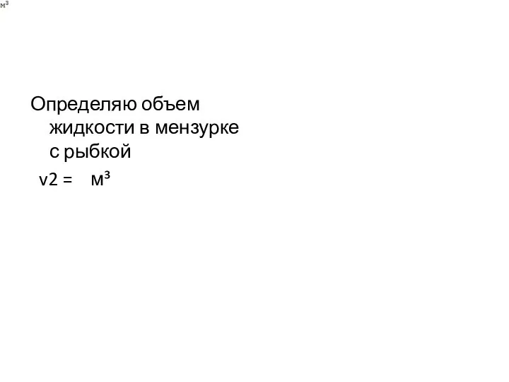 Определяю объем жидкости в мензурке с рыбкой v2 = м³