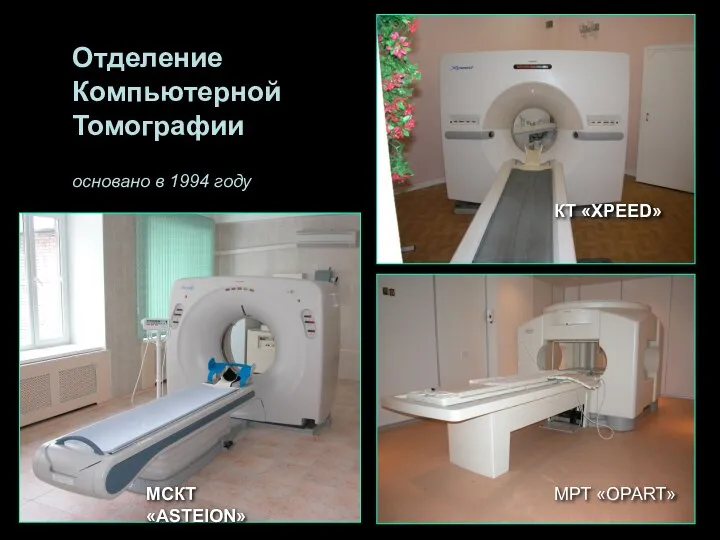 Отделение Компьютерной Томографии основано в 1994 году МСКТ «ASTEION» КТ «XPEED» МРТ «OPART»