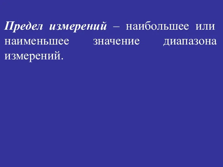 Предел измерений – наибольшее или наименьшее значение диапазона измерений.