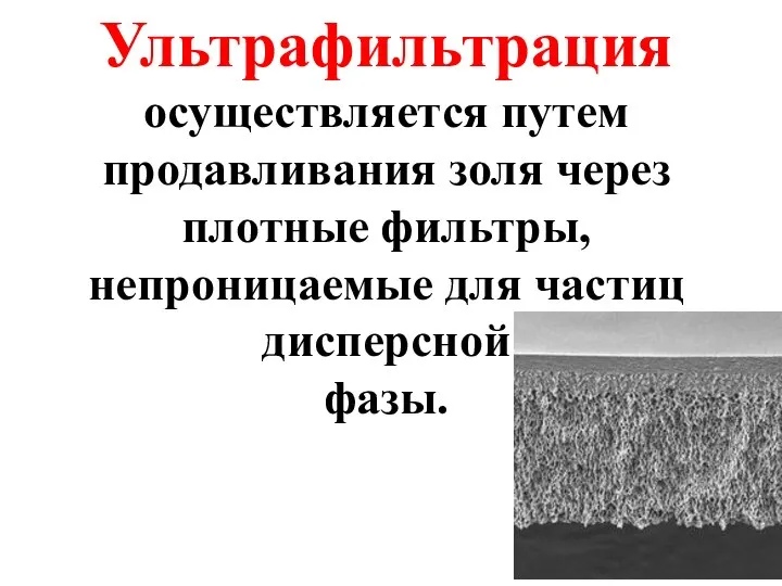 Ультрафильтрация осуществляется путем продавливания золя через плотные фильтры, непроницаемые для частиц дисперсной фазы.