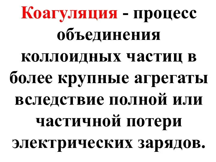 Коагуляция - процесс объединения коллоидных частиц в более крупные агрегаты вследствие